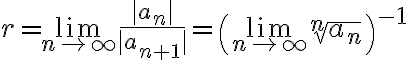 $r=\lim_{n\to\infty}\frac{|a_n|}{|a_{n+1}|}=\left(\lim_{n\to\infty}\sqrt[n]{a_n}\right)^{-1}$